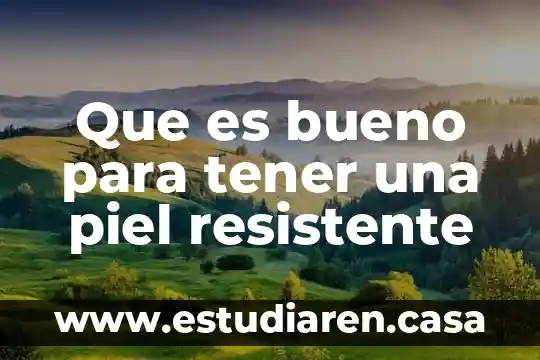 Que es bueno para tener una piel resistente