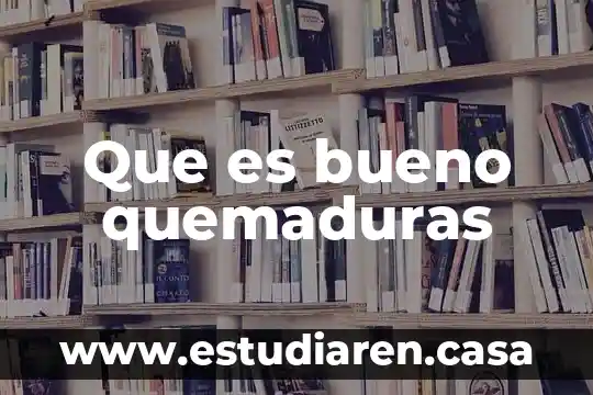 Que es bueno para las quemaduras con el comal 3 Que es bueno quemaduras