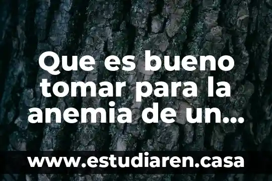 Que es bueno tomar para la anemia de un niño