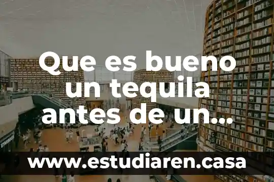 Que es bueno comer antes de dormir 8 Que es bueno un tequila antes de un examen
