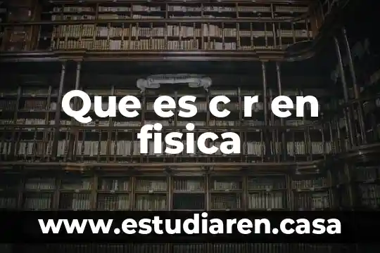 Que es c r en fisica
