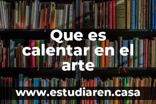 Que es calentar en el arte