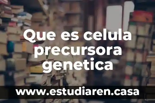 Qué es célula animal y vegetal sus partes y funciones 8 Que es celula precursora genetica