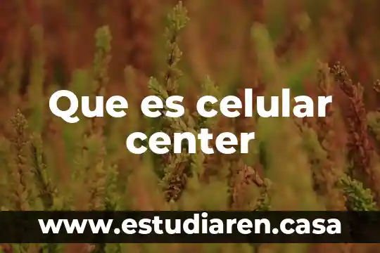 Que es celular center
