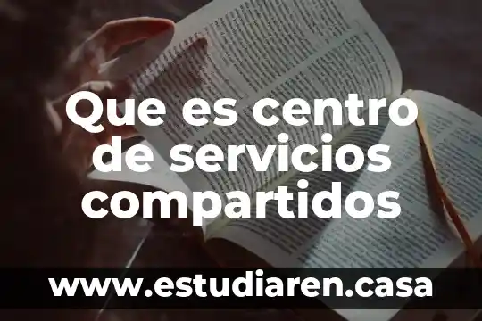 Que es el centro en educacion 4 Que es centro de servicios compartidos