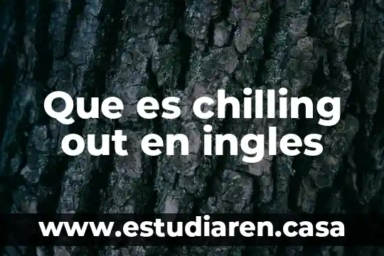 Que es chilling out en ingles