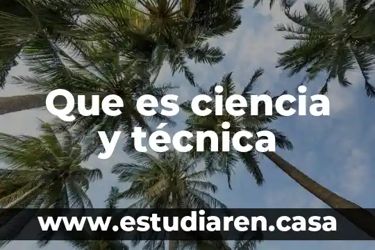 Que es ciencia y técnica
