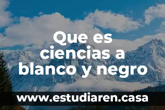 Que es ciencias a blanco y negro