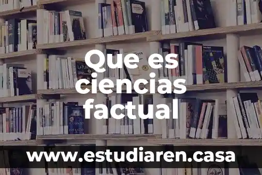 Que es ciencias factual