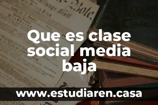 Que es clase social media baja