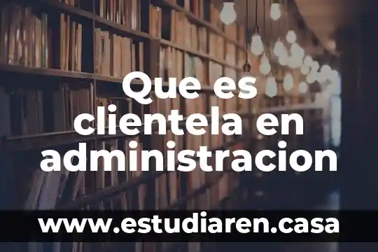 Que es clientela en administracion