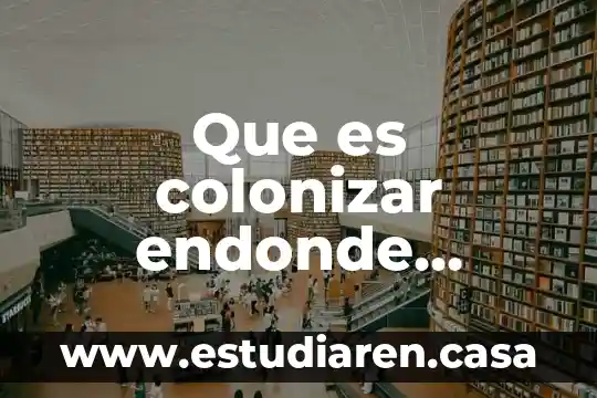 Que es colonizar endonde podemos aplicar este termino