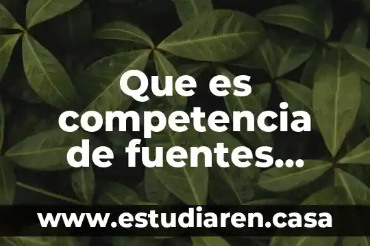 Que es competencia de fuentes importantes