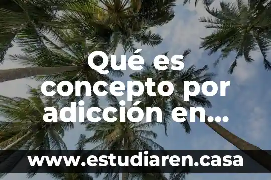 Concepto de mol 7 Qué es concepto por adicción en componente