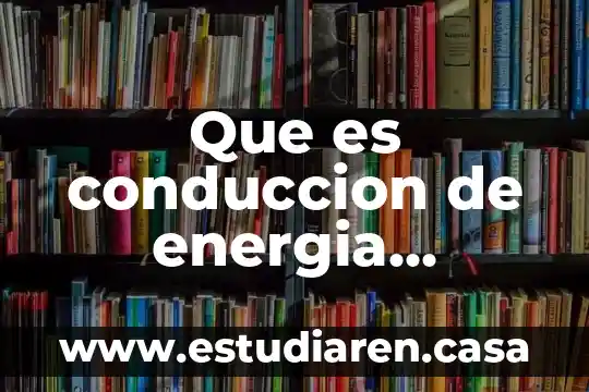 Que es conduccion de energia termica