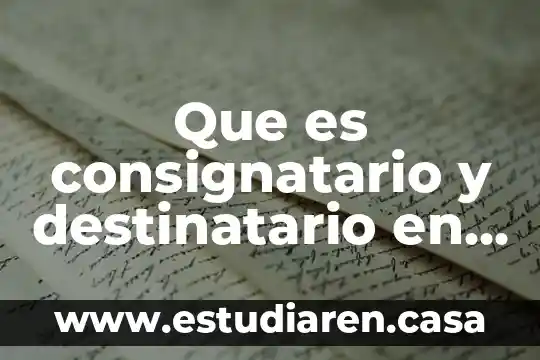 Que es consignatario y destinatario en derecho