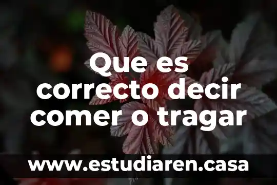 Que es correcto decir comer o tragar