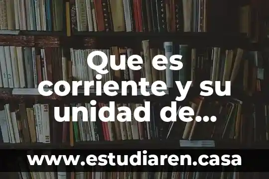 Que es it unidad de medida 5 Que es corriente y su unidad de medida