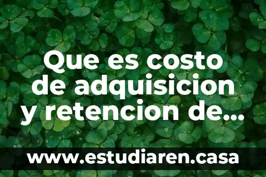 Que es costo de adquisicion y retencion de clientes