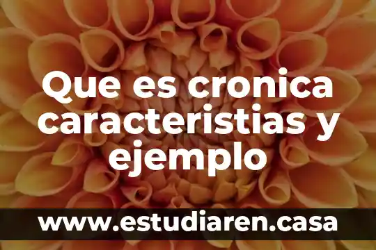 Que es cronica en la materia de español 4 Que es cronica caracteristias y ejemplo