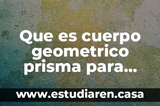 Que es cuerpo geometrico prisma para imprimir