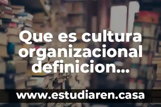 Que es una unidad de aprendizaje segun autores 4 Que es cultura organizacional definicion caracteristicas y elementos de autores