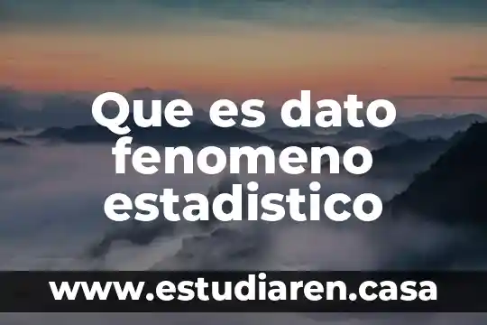 Que es un fenomeno fisico natural 7 Que es dato fenomeno estadistico
