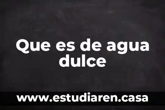 Que es de agua dulce