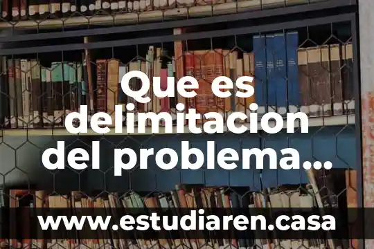 Documental cornico que es 7 Que es delimitacion del problema en investigacion documental