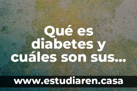 Qué es diabetes y cuáles son sus tipos