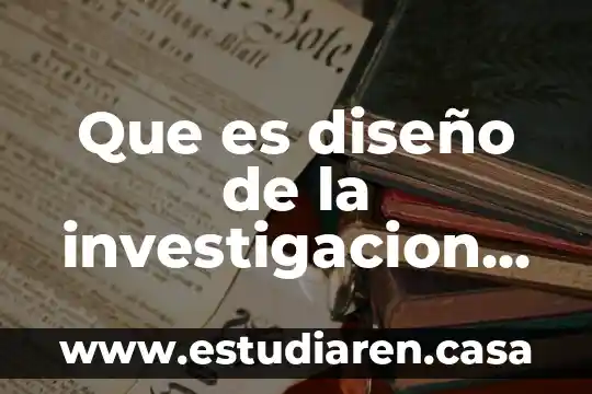 Qué es un método de investigación cuantitativa 6 Que es diseño de la investigacion cuantitativa