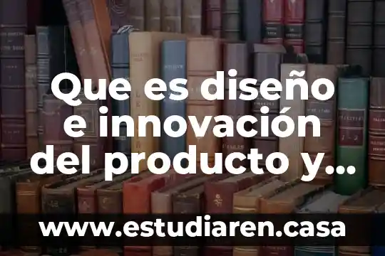 Que es diseño e innovación del producto y o servicio