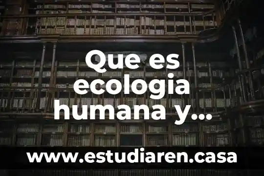 ¿Qué es el árbol de la vida en ecología? 7 Que es ecologia humana y ejemplos