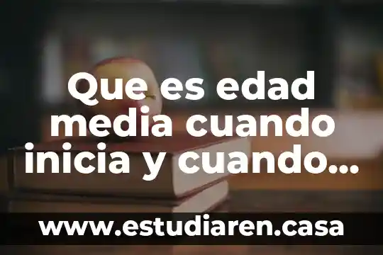 Que es una termina 4 Que es edad media cuando inicia y cuando termina
