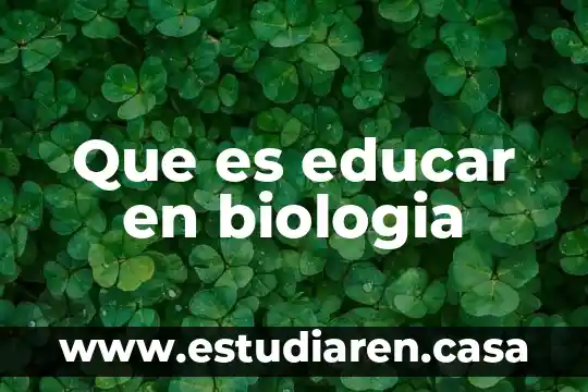 Que es formar y educar en pedagogia 4 Que es educar en biologia