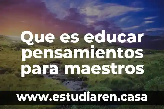 Que es formar y educar en pedagogia 7 Que es educar pensamientos para maestros