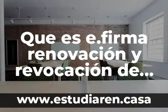 Que es e.firma renovación y revocación de personas físicas