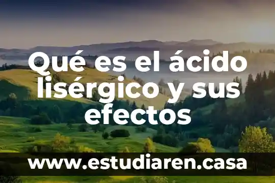 Qué es el ácido lisérgico y sus efectos
