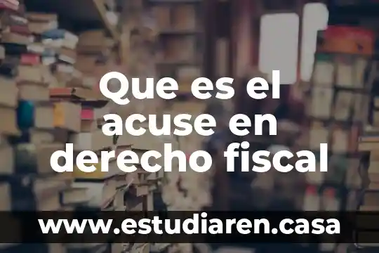 Que es el acuse en derecho fiscal