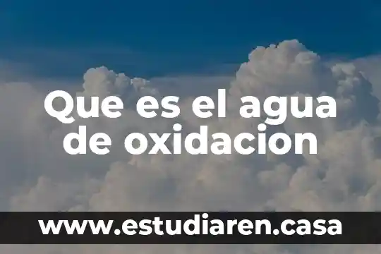 Qué es oxidación en la vida cotidiana 4 Que es el agua de oxidacion
