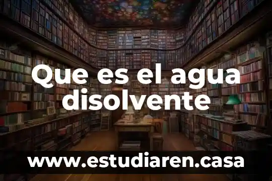 Qué es un disolvente activo en química orgánica 4 Que es el agua disolvente