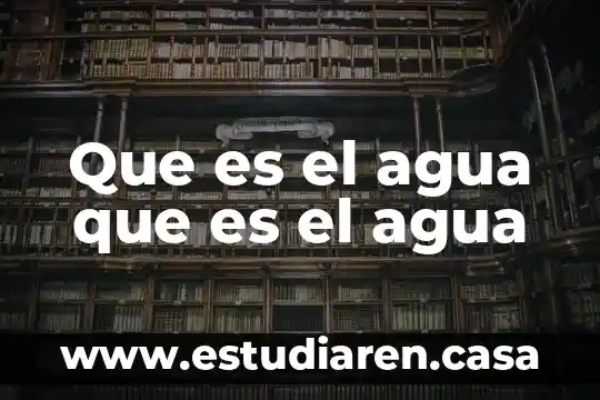 Que es el agua que es el agua