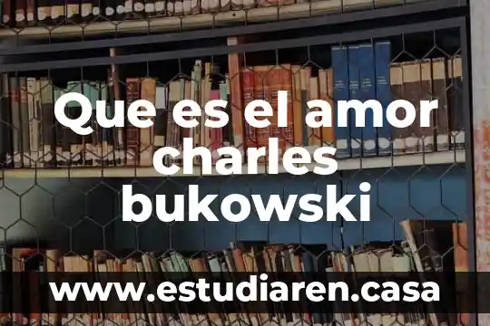 Que es el amor charles bukowski