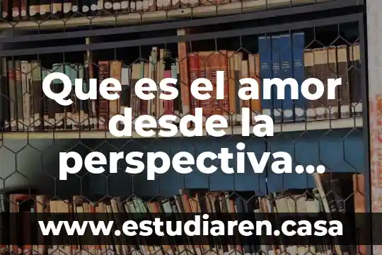 Que es el amor desde la perspectiva filosófica
