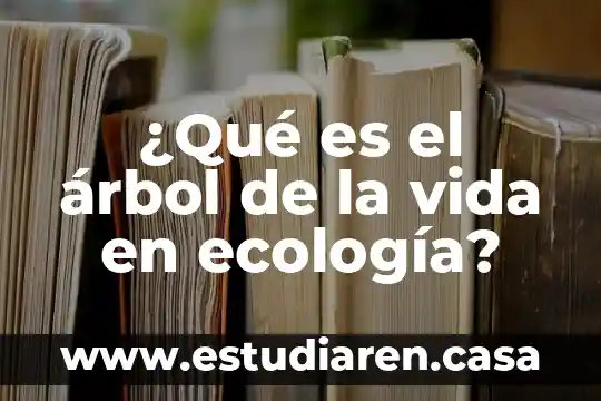 Que es ecologia humana y ejemplos 8 ¿Qué es el árbol de la vida en ecología?