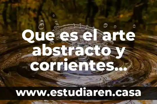 Que es significa la palabra abstracto 4 Que es el arte abstracto y corrientes principales exponentes