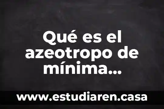 Qué es el azeotropo de mínima energía
