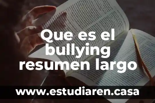 Que es el bullying escolar y fisico y sus consecuensias 7 Que es el bullying resumen largo