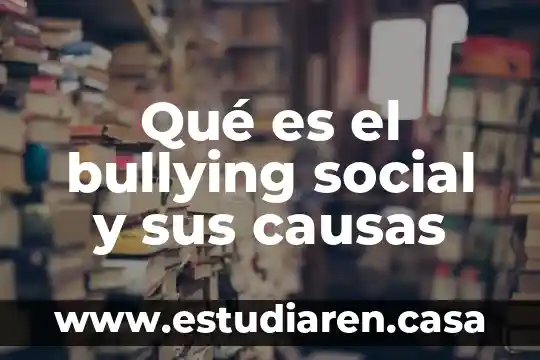Que es el bullying escolar y fisico y sus consecuensias 4 Qué es el bullying social y sus causas
