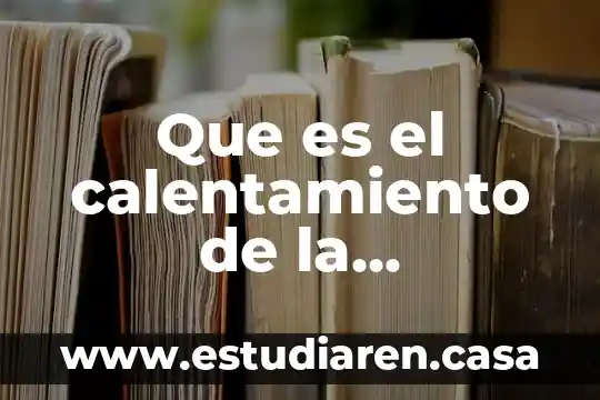 Que es el calentamiento global y que puedo hacer para reducirlo 8 Que es el calentamiento de la atmosfera y las causas